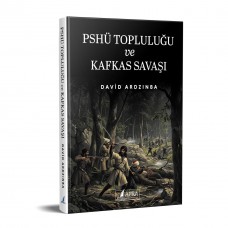 PSHÜ TOPLULUĞU VE KAFKAS SAVAŞI / DAVİD ARDZINBA PSHÜ TOPLULUĞU VE KAFKAS SAVAŞI / DAVİD ARDZINBA